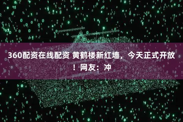 360配资在线配资 黄鹤楼新红墙，今天正式开放！网友：冲